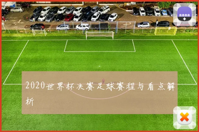 2020世界杯决赛足球赛程与看点解析