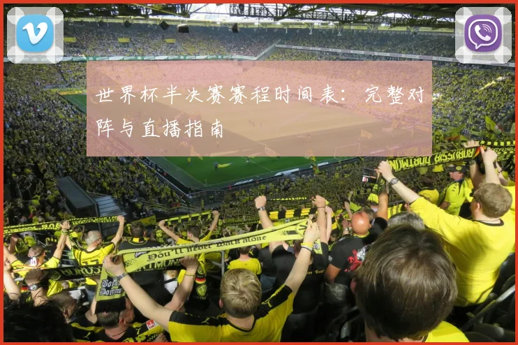世界杯半决赛赛程时间表:完整对阵与直播指南