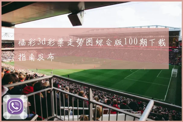 福彩3d彩票走势图综合版100期下载指南发布