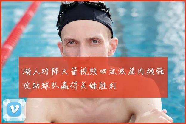 湖人对阵火箭视频回放浓眉内线强攻助球队赢得关键胜利