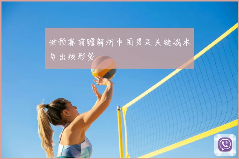 世预赛前瞻解析中国男足关键战术与出线形势