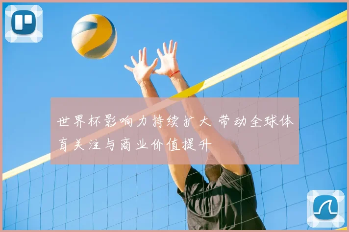 世界杯影响力持续扩大 带动全球体育关注与商业价值提升