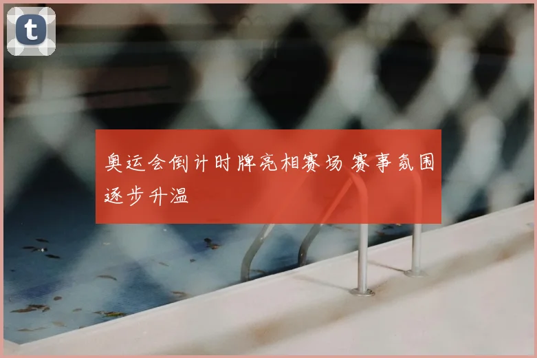 奥运会倒计时牌亮相赛场 赛事氛围逐步升温