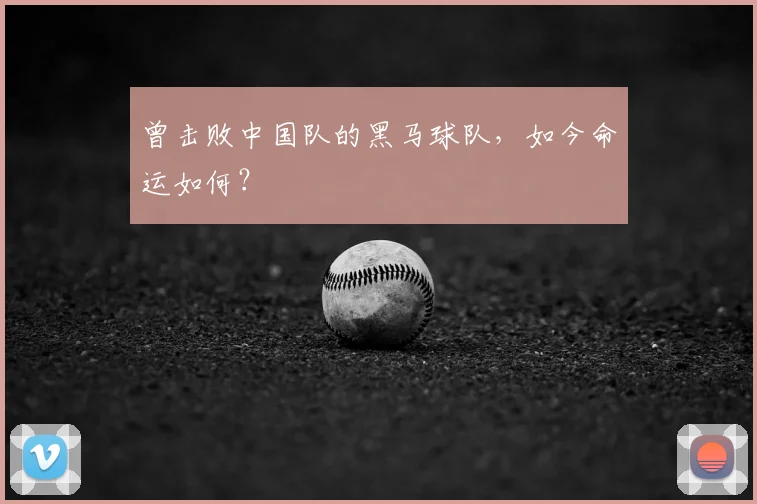 曾击败中国队的黑马球队,如今命运如何?