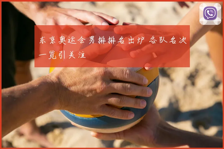 东京奥运会男排排名出炉 各队名次一览引关注